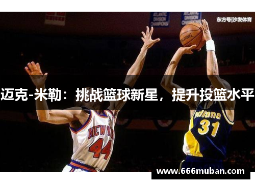 迈克-米勒：挑战篮球新星，提升投篮水平